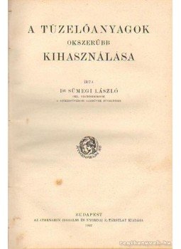 Sümegi László - A tüzelőanyagok okszerűbb kihasználása Sümegi László - A tüzelőanyagok okszerűbb kihasználása, Budapest 1922 antikvár könyv