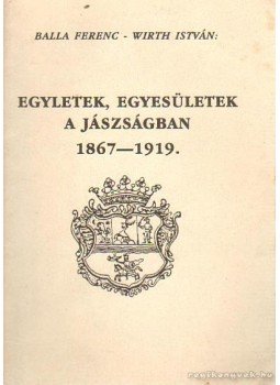 Balla Ferenc- Wirth István - Egyletek, egyesületek a Jászságban 1867-1919 Balla Ferenc- Wirth István - Egyletek, egyesületek a Jászságban 1867-1919, Jászapáti 0 antikvár könyv