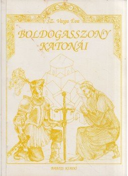 Sz. Varga Éva - Boldogasszony katonái Sz. Varga Éva - Boldogasszony katonái, Szekszárd 1990 antikvár könyv