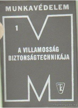Somogyi Endre, Kálmán Iván, Hajdu László - A villamosság biztonságtechnikája Somogyi Endre, Kálmán Iván, Hajdu László - A villamosság biztonságtechnikája, Budapest 1978 antikvár könyv