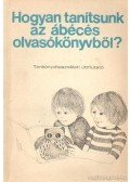 Meixner Ildikó,Romankovics  András,Romankovicsné Tóth Júlia - Hogyan tanítsunk az ábécés olvasókönyvből?