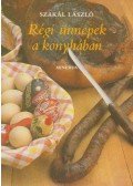 Szakál László - Régi ünnepek a konyhában