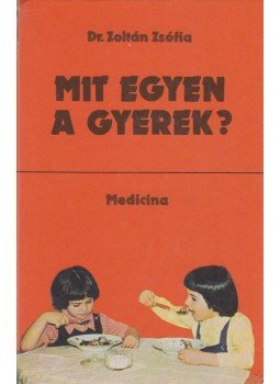 Dr. Zoltán Zsófia - Mit egyen a gyerek? Dr. Zoltán Zsófia - Mit egyen a gyerek?, Budapest 1982 antikvár könyv