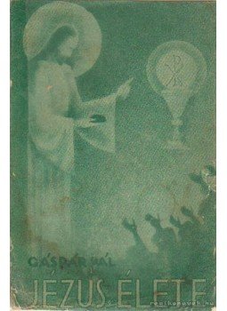 Gáspár Pál dr. - Jézus élete Gáspár Pál dr. - Jézus élete, 0 antikvár könyv