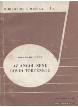 Candé, Roland de - Az angol zene rövid története Candé, Roland de - Az angol zene rövid története, Budapest 1964 antikvár könyv