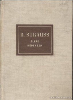 Petzoldt, Richard - Richard Strauss élete képekben Petzoldt, Richard - Richard Strauss élete képekben, Budapest 1961 antikvár könyv