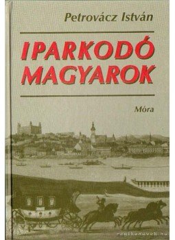 Petrovácz István - Iparkodó magyarok Petrovácz István - Iparkodó magyarok, Budapest 2000 antikvár könyv
