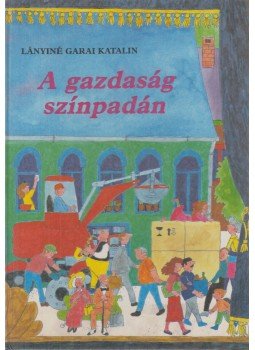 Lányiné Garai Katalin - A gazdaság színpadán Lányiné Garai Katalin - A gazdaság színpadán, Budapest 1987 antikvár könyv