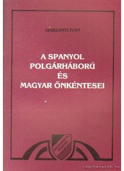 Harsányi Iván - A spanyol polgárháború és magyar önkéntesei Harsányi Iván - A spanyol polgárháború és magyar önkéntesei, 0 antikvár könyv