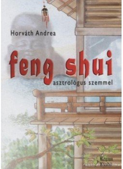 Horváth Andrea - Feng shui asztrológus szemmel Horváth Andrea - Feng shui asztrológus szemmel, Üllő 2006 antikvár könyv