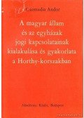 Csizmadia Andor - A magyar állam és az egyházak jogi kapcsolatainak kialakulása és gyakorlata a Horthy-korszakban