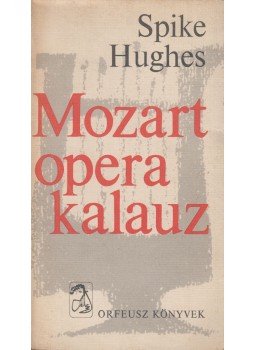 Hughes, Spike - Mozart operakalauz Hughes, Spike - Mozart operakalauz, Budapest 1976 antikvár könyv