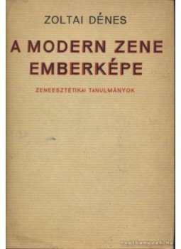 Zoltai Dénes - A modern zene emberképe Zoltai Dénes - A modern zene emberképe, Budapest 1969 antikvár könyv