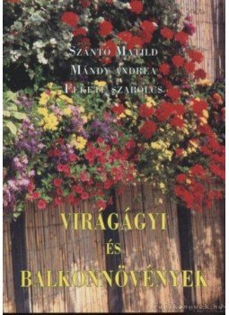 Szántó Matild, Mándy Andrea, Fekete Szabolcs - Virágágyi és balkonnövények Szántó Matild, Mándy Andrea, Fekete Szabolcs - Virágágyi és balkonnövények, 2003 antikvár könyv