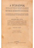 Jalsoviczky Géza - A tűzgépek, vagyis a folyékony és gáznemű melegtartó anyagokkal hajtott összes belsőégésű mótorok szerkezete és kezelése