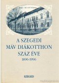 Dr. Szabó Pál Csaba - A Szegedi MÁV Diákotthon száz éve 1896 - 1996