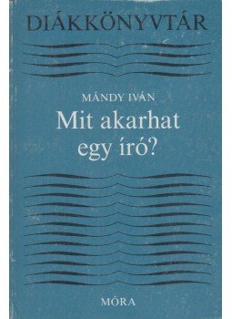 Mándy Iván - Mit akarhat egy író? Mándy Iván - Mit akarhat egy író?, Budapest 1983 antikvár könyv