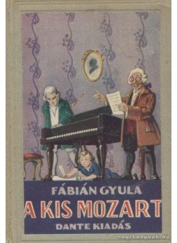 Fábián Gyula - A kis Mozart Fábián Gyula - A kis Mozart, 0 antikvár könyv