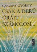 Czigány György - Csak a derű óráit számolom...