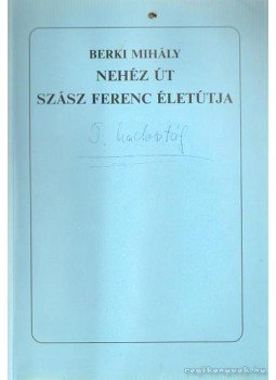 Berki Mihály - Nehéz út - Szász Ferenc életútja Berki Mihály - Nehéz út - Szász Ferenc életútja, Békéscsaba 1990 antikvár könyv