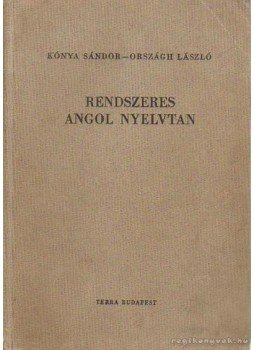 Országh László, Kónya Sándor - Rendszeres angol nyelvtan Országh László, Kónya Sándor - Rendszeres angol nyelvtan, Budapest 1976 antikvár könyv
