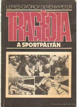 Lepies György, Serényi Péter - Tragédia a sportpályán Lepies György, Serényi Péter - Tragédia a sportpályán, Budapest 1985 antikvár könyv