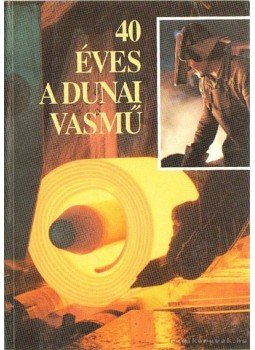 Korompay János - 40 éves a dunai vasmű Korompay János - 40 éves a dunai vasmű, Budapest 1991 antikvár könyv