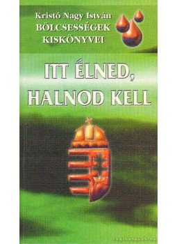 Kristó Nagy istván - Itt élned halnod kell Kristó Nagy istván - Itt élned halnod kell, Budapest 1999 antikvár könyv