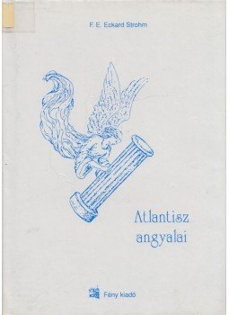 F. E. Eckard Strohm - Atlantisz angyalai F. E. Eckard Strohm - Atlantisz angyalai, Orosháza 1995 antikvár könyv