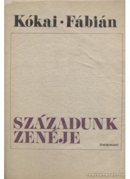 Kókai Rezső, Fábián Imre - Századunk zenéje Kókai Rezső, Fábián Imre - Századunk zenéje, Budapest 1967 antikvár könyv