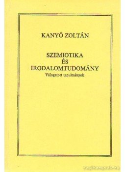 Kanyó Zoltán - Szemiotika és irodalomtudomány Kanyó Zoltán - Szemiotika és irodalomtudomány, Szeged 1990 antikvár könyv