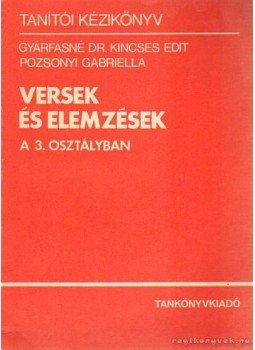 Gyárfásné Kincses Edit, Pozsonyi Gabriella - Versek és elemzések a 3. osztályban Gyárfásné Kincses Edit, Pozsonyi Gabriella - Versek és elemzések a 3. osztályban, Budapest 1988 antikvár könyv