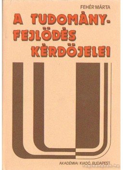 Fehér Márta - A tudományfeljlődés kérdőjelei Fehér Márta - A tudományfeljlődés kérdőjelei, Budapest 1983 antikvár könyv