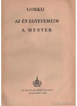 Gorkij - Az én egyetemeim - A mester Gorkij - Az én egyetemeim - A mester, Budapest 1952 antikvár könyv