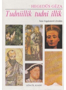 Hegedüs Géza - Tudniillik tudni illik Hegedüs Géza - Tudniillik tudni illik, Budapest 1991 antikvár könyv