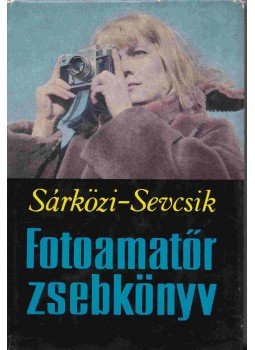 Sárközi Zoltán, Dr. Sevcsik Jenő - Fotoamatőr zsebkönyv Sárközi Zoltán, Dr. Sevcsik Jenő - Fotoamatőr zsebkönyv, Budapest 1968 antikvár könyv