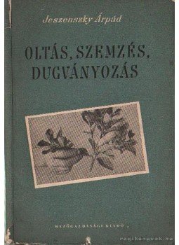 Jeszenszky Árpád - Oltás, szemzés, dugványozás Jeszenszky Árpád - Oltás, szemzés, dugványozás, Budapest 1957 antikvár könyv