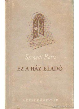 Szegedi Boris - Ez a ház eladó Szegedi Boris - Ez a ház eladó, Budapest 1949 antikvár könyv