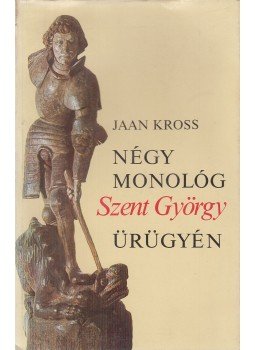 Kross, Jaan - Négy monológ Szent György ürügyén Kross, Jaan - Négy monológ Szent György ürügyén, Budapest 1977 antikvár könyv