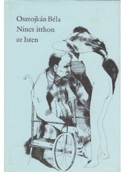 Osztojkán Béla - Nincs itthon az Isten Osztojkán Béla - Nincs itthon az Isten, Budapest 1985 antikvár könyv
