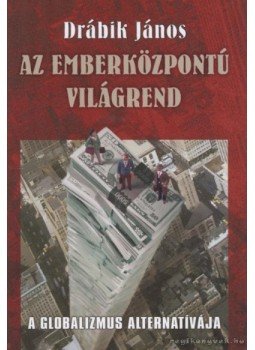 Drábik János - Az emberközpontú világrend Drábik János - Az emberközpontú világrend, 2007 antikvár könyv