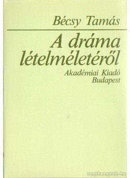 Bécsy Tamás - A dráma lételméletéről Bécsy Tamás - A dráma lételméletéről, Budapest 1984 antikvár könyv