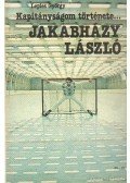 Lepies György - Kapitányságom története... Jakabházy László / Gyarmati Dezső kapitányságának története