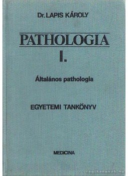 Dr. Lapis Károly - Pathologia I. Dr. Lapis Károly - Pathologia I., Budapest 1989 antikvár könyv