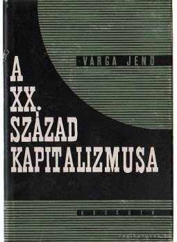 Varga Jenő - A XX. század kapitalizmusa Varga Jenő - A XX. század kapitalizmusa, Budapest 1962 antikvár könyv