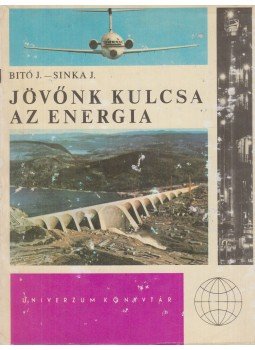 Sinka József, Bitó János - Jövőnk kulcsa az energia Sinka József, Bitó János - Jövőnk kulcsa az energia, Budapest 1973 antikvár könyv