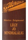 Móricz Zsigmond - Légy jó mindhalálig