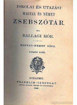 Ballagi, Moritz - Német-Magyar / Magyar-Német szótár Ballagi, Moritz - Német-Magyar / Magyar-Német szótár, Budapest 1908 antikvár könyv