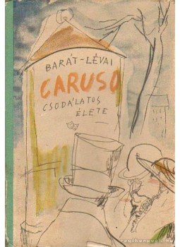 Lévay Endre, Baráth Endre - Caruso csodálatos élete Lévay Endre, Baráth Endre - Caruso csodálatos élete, Budapest 1957 antikvár könyv