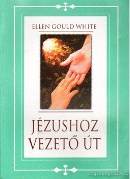 E.G. White - Jézushoz vezető út E.G. White - Jézushoz vezető út, Budapest 2002 antikvár könyv